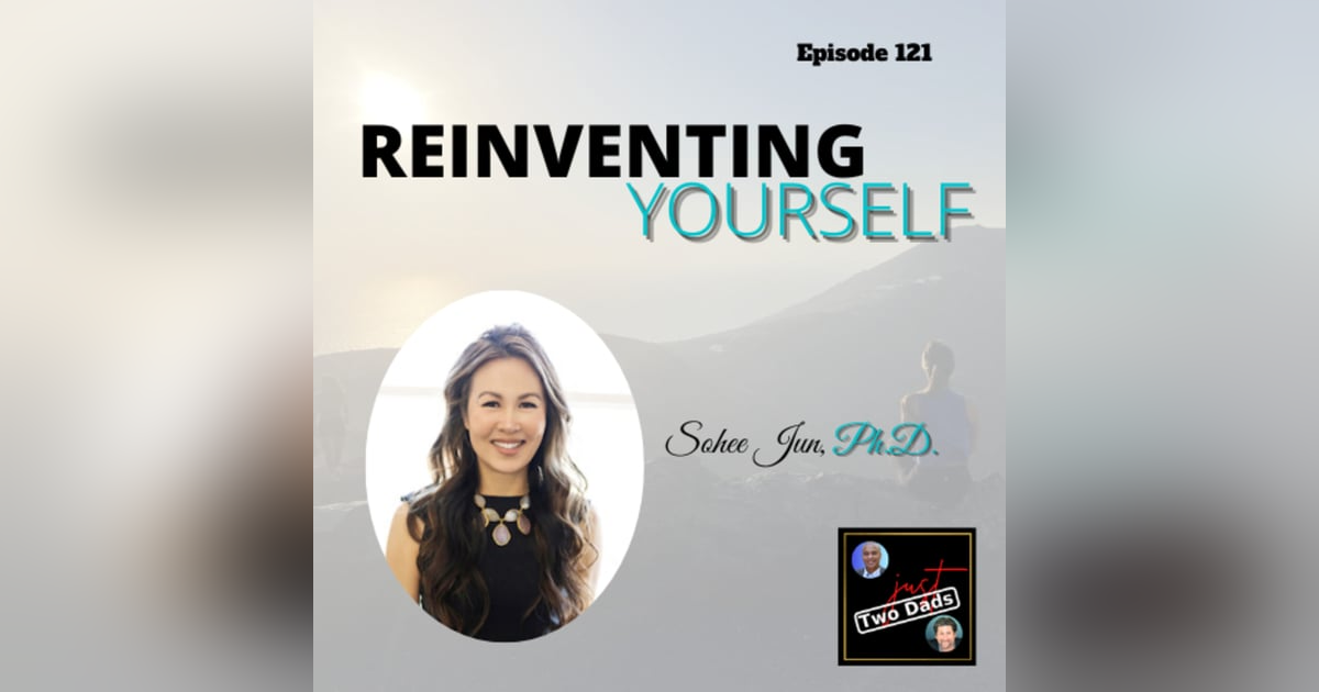 Episode 121: Dr. Sohee Jun - Reinventing Yourself Episode 121: Dr. Sohee Jun - Reinventing Yourself