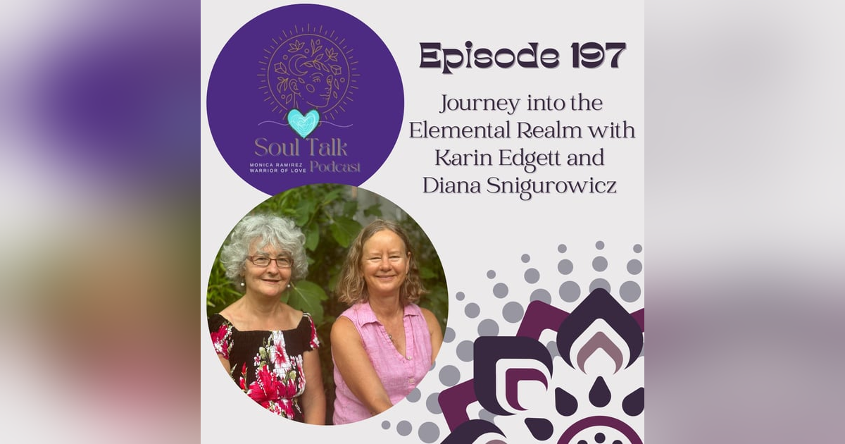 The Soul Talk Episode 197: Journey into the Elemental Realm with Karin Edgett and Diana Snigurowicz The Soul Talk Episode 197: Journey into the Elemental Realm with Karin Edgett and Diana Snigurowicz