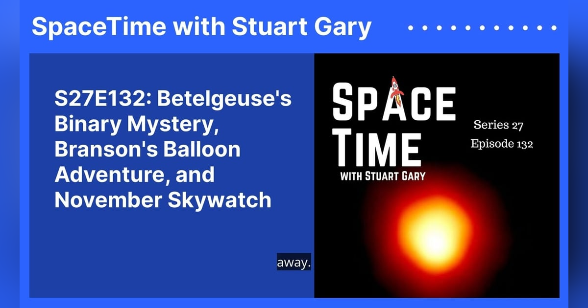 S27E132: Betelgeuse’s Binary Mystery, Branson’s Balloon Adventure, and November Skywatch S27E132: Betelgeuse’s Binary Mystery, Branson’s Balloon Adventure, and November Skywatch
