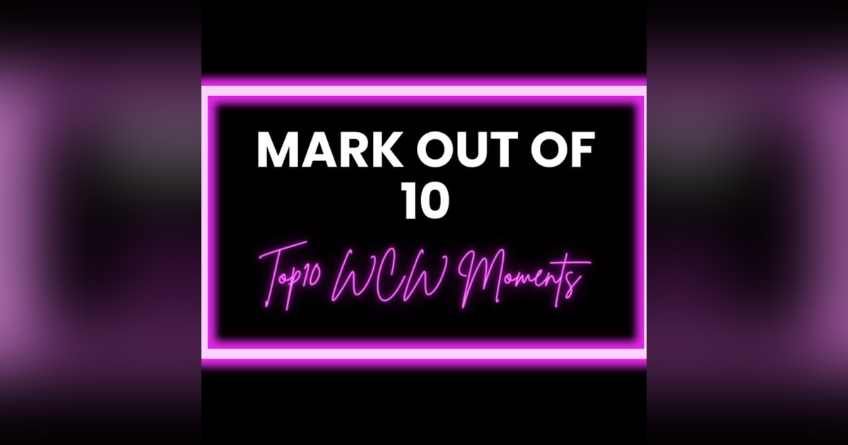 Mark Out Of 10 - Season 2 Episode 8: Top 10 WCW Moments Mark Out Of 10 - Season 2 Episode 8: Top 10 WCW Moments