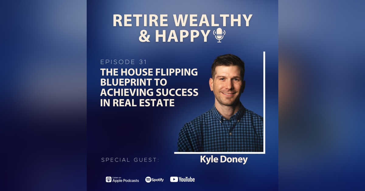 Ep31: The House Flipping Blueprint to Achieving Success in Real Estate with Kyle Doney Ep31: The House Flipping Blueprint to Achieving Success in Real Estate with Kyle Doney