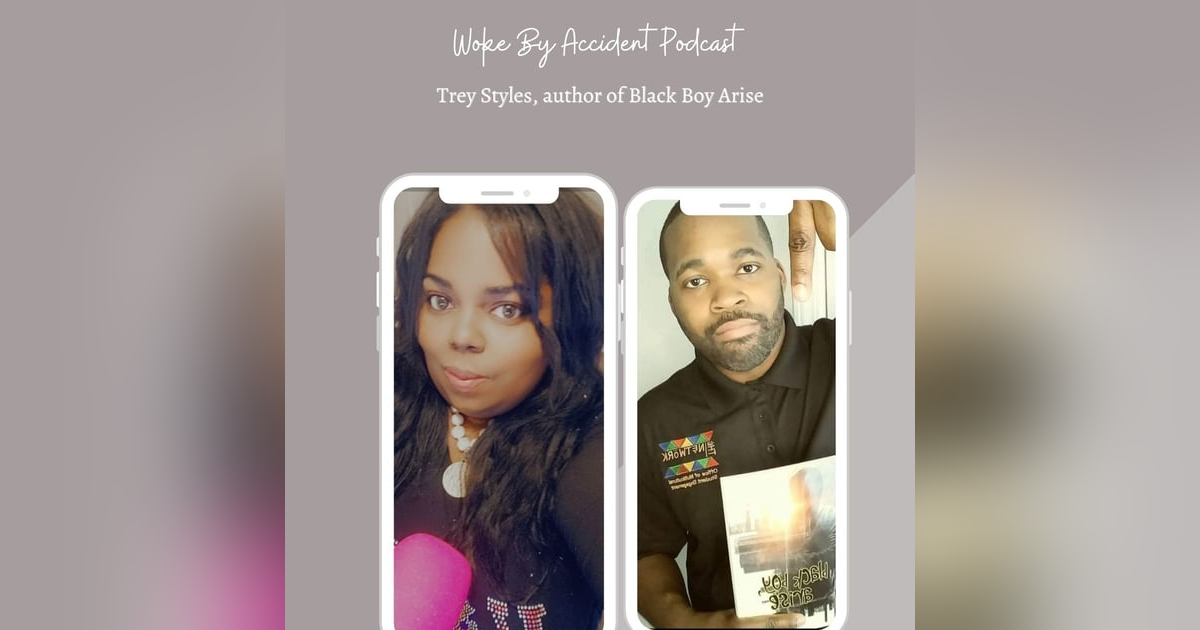 Woke By Accident Podcast Episode 49 -Black Boy Arise, author Trey Styles Woke By Accident Podcast Episode 49 -Black Boy Arise, author Trey Styles