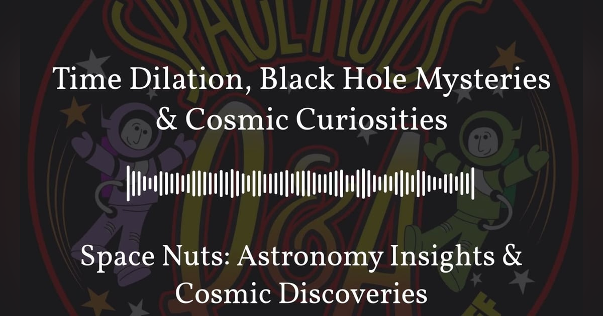 Time Dilation, Black Hole Mysteries & Cosmic Curiosities | Space Nuts: Astronomy Insights &... Time Dilation, Black Hole Mysteries & Cosmic Curiosities | Space Nuts: Astronomy Insights &...