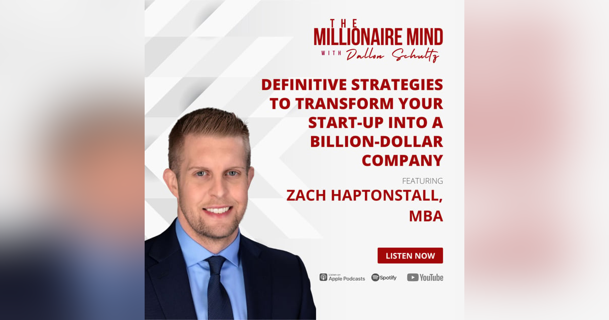 EP02: Definitive Strategies to Transform Your Start-up Into a Billion-Dollar Company with Zach Haptonstall EP02: Definitive Strategies to Transform Your Start-up Into a Billion-Dollar Company with Zach Haptonstall