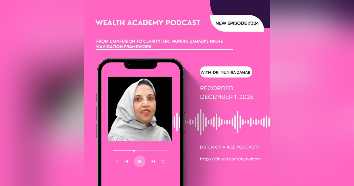 Episode 324 - From Confusion to Clarity: Dr. Munira Zahabi’s Niche Navigation Framework Episode 324 - From Confusion to Clarity: Dr. Munira Zahabi’s Niche Navigation Framework