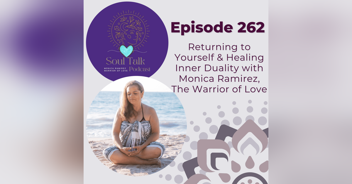 The Soul Talk Episode 262: Returning to Yourself & Healing Inner Duality with Mónica Ramírez, The Warrior of Love The Soul Talk Episode 262: Returning to Yourself & Healing Inner Duality with Mónica Ramírez, The Warrior of Love