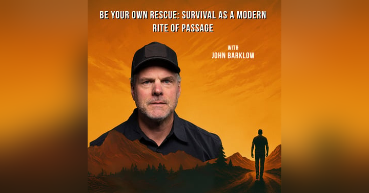 image for EPISODE 4: John Barklow – Be Your Own Rescue: Survival as a Modern Rite of Passage