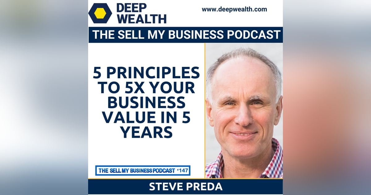 Steve Preda On 5 Principles To 5X Your Business Value In 5 Years (#147) Steve Preda On 5 Principles To 5X Your Business Value In 5 Years (#147)