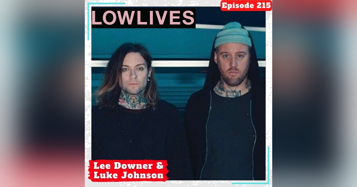 E215 A(nother) Conversation with Lee Downer and Luke Johnson of Lowlives E215 A(nother) Conversation with Lee Downer and Luke Johnson of Lowlives