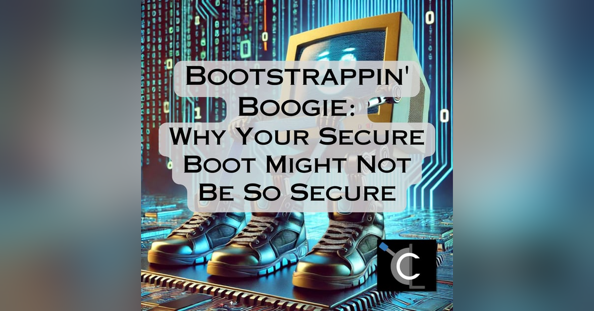Bootstrappin' Boogie: Why Your Secure Boot Might Not Be So Secure Bootstrappin' Boogie: Why Your Secure Boot Might Not Be So Secure