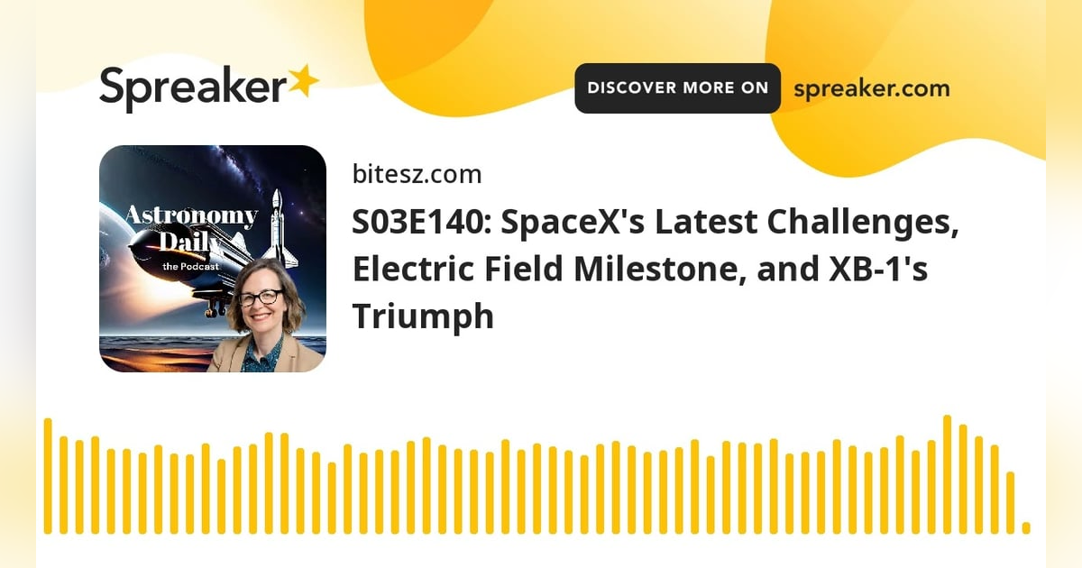 S03E140: SpaceX’s Latest Challenges, Electric Field Milestone, and XB-1’s Triumph S03E140: SpaceX’s Latest Challenges, Electric Field Milestone, and XB-1’s Triumph