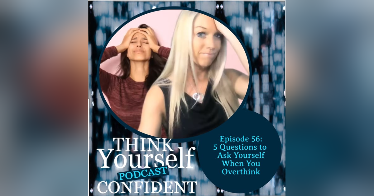 5 Questions to Ask Yourself When You Overthink 5 Questions to Ask Yourself When You Overthink