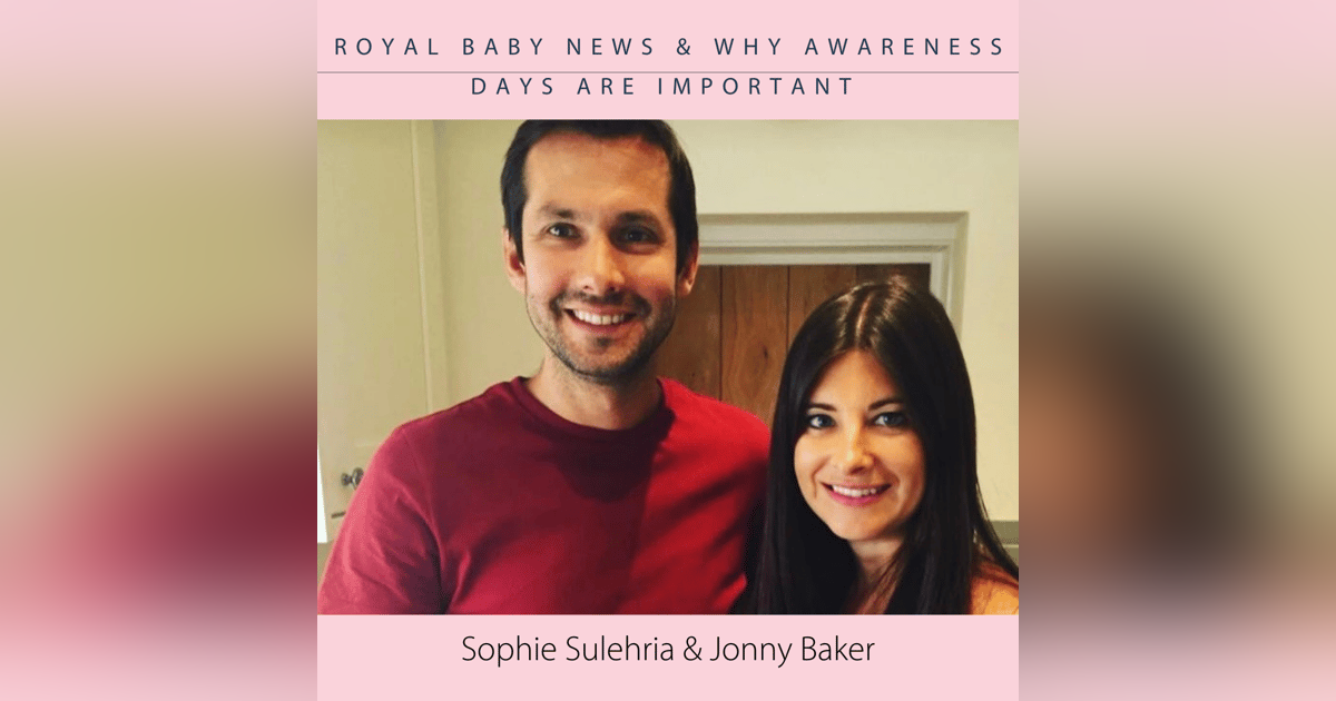 Sophie Sulehria & Jonny Baker; Royal Baby News & Why Awareness Days are Important Sophie Sulehria & Jonny Baker; Royal Baby News & Why Awareness Days are Important