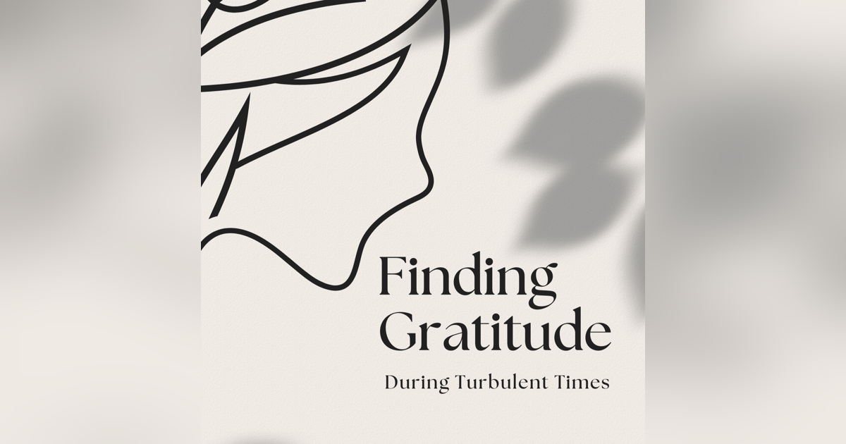 Special Edition: Finding Gratitude During Turbulent Times Special Edition: Finding Gratitude During Turbulent Times