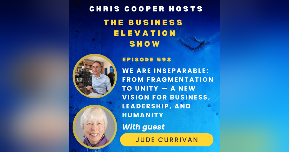 We Are Inseparable: From Fragmentation to Unity — A New Vision for Business, Leadership, and Humanity with Dr Jude Currivan We Are Inseparable: From Fragmentation to Unity — A New Vision for Business, Leadership, and Humanity with Dr Jude Currivan