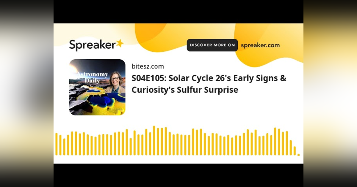 S04E105: Solar Cycle 26’s Early Signs & Curiosity’s Sulfur Surprise S04E105: Solar Cycle 26’s Early Signs & Curiosity’s Sulfur Surprise