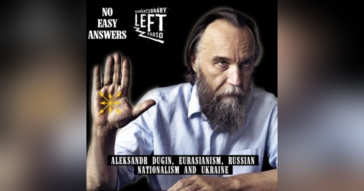Episode 49 - Rev Left Radio Aleksandr Dugin, Eurasianism, Russian Nationalism and Ukraine Episode 49 - Rev Left Radio Aleksandr Dugin, Eurasianism, Russian Nationalism and Ukraine