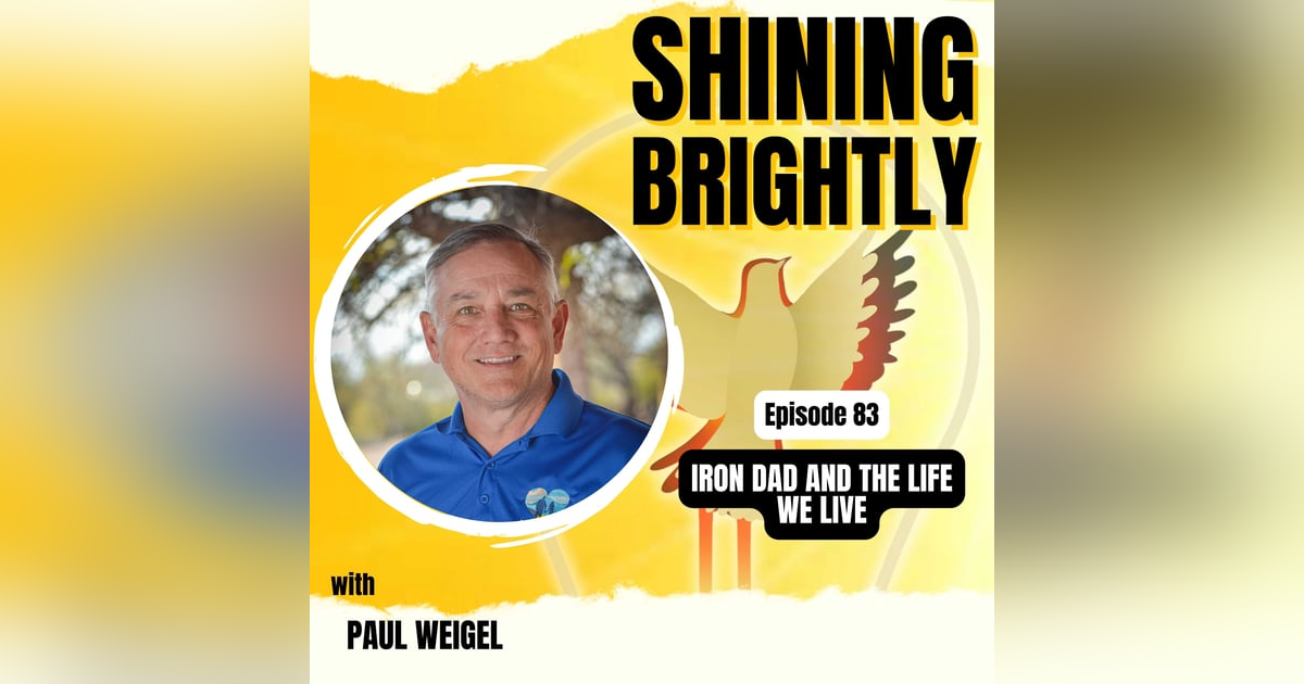 IRON DAD AND THE LIFE WE LIVE With Paul Weigel IRON DAD AND THE LIFE WE LIVE With Paul Weigel