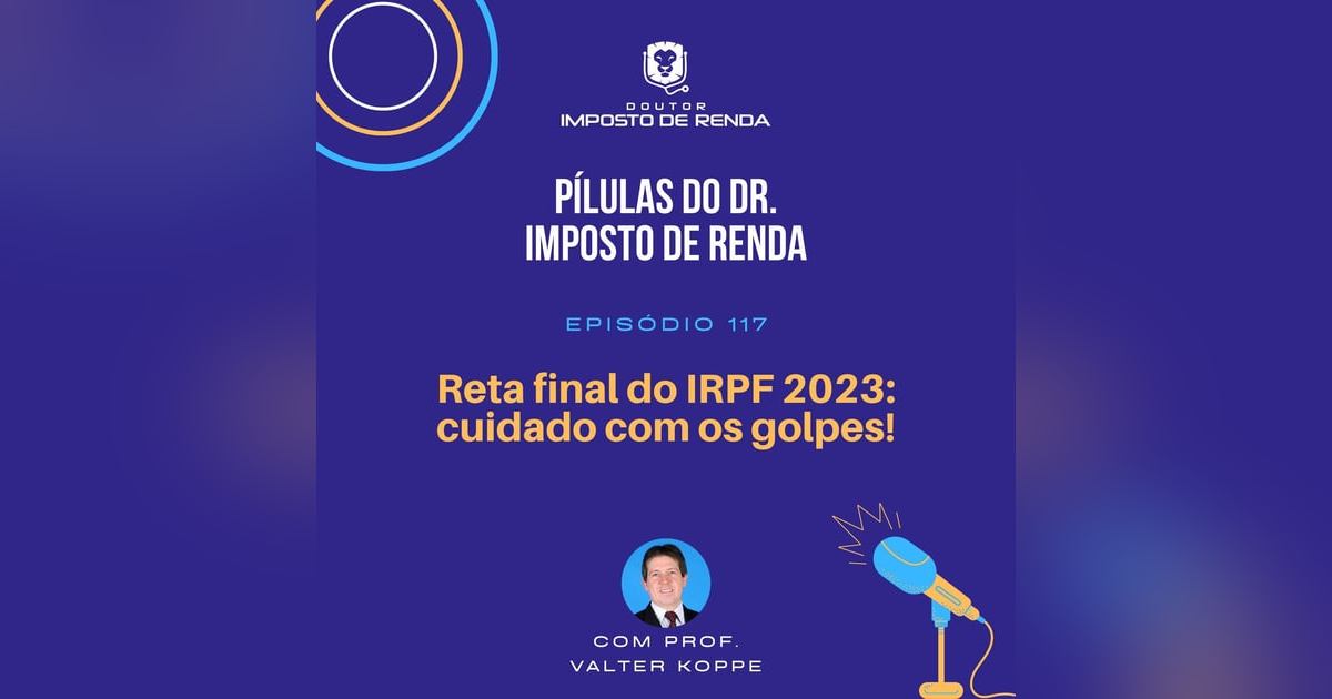 PDIR #117 – Reta final do IRPF 2023: cuidado com os golpes! PDIR #117 – Reta final do IRPF 2023: cuidado com os golpes!
