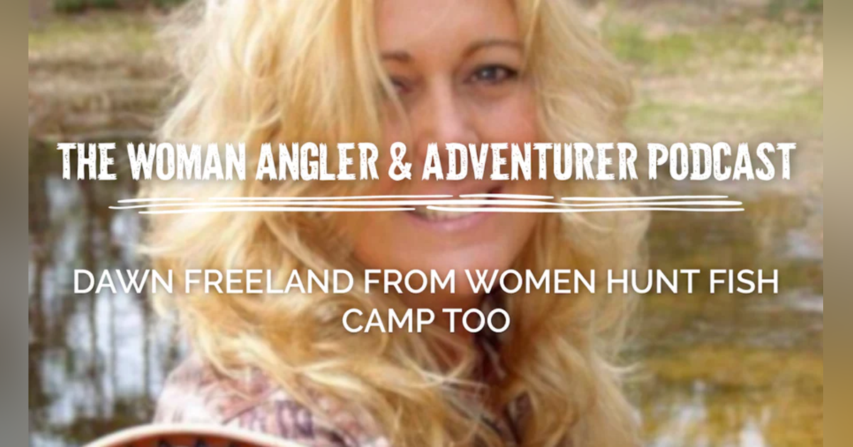 EP. 258 Dawn Freeland From Women Hunt Fish Camp Too Revisited EP. 258 Dawn Freeland From Women Hunt Fish Camp Too Revisited