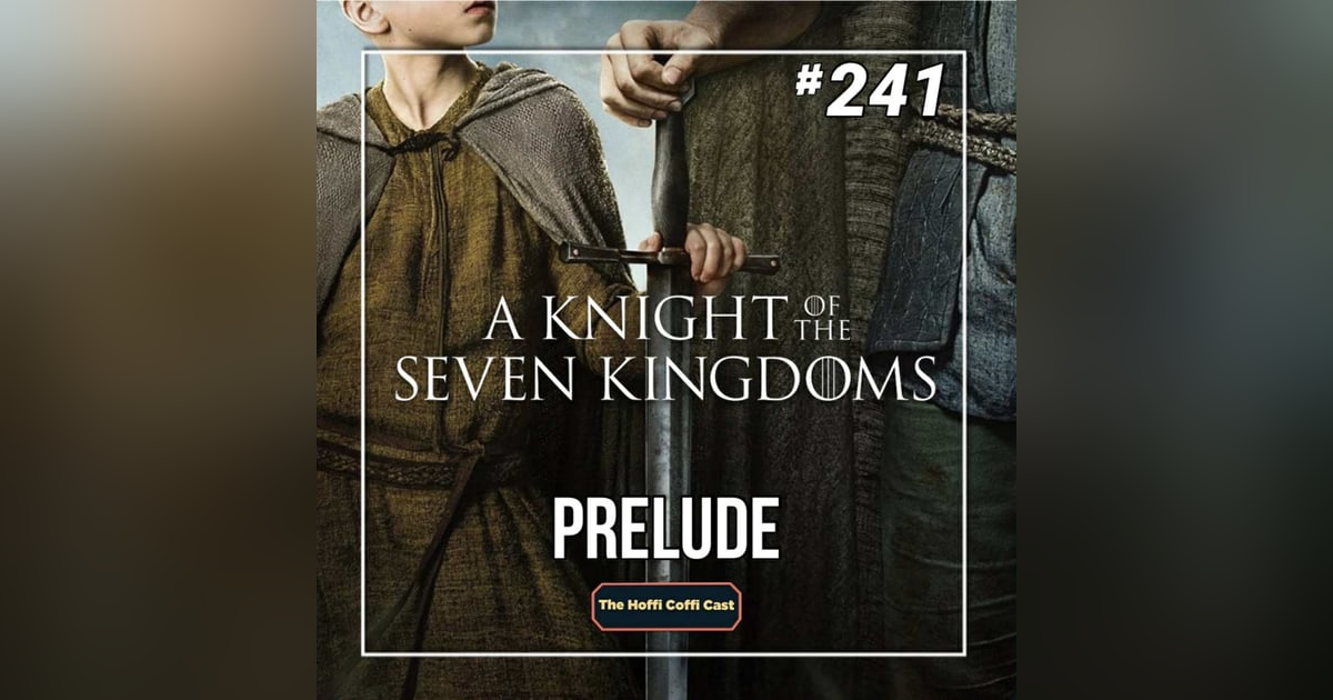 241 - A Knight of the Seven Kingdoms Prelude 241 - A Knight of the Seven Kingdoms Prelude