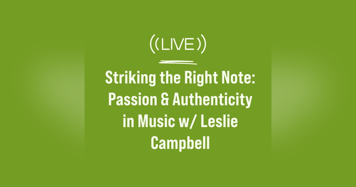 Striking the Right Note: Passion and Authenticity in Music w/ Leslie Campbell Striking the Right Note: Passion and Authenticity in Music w/ Leslie Campbell