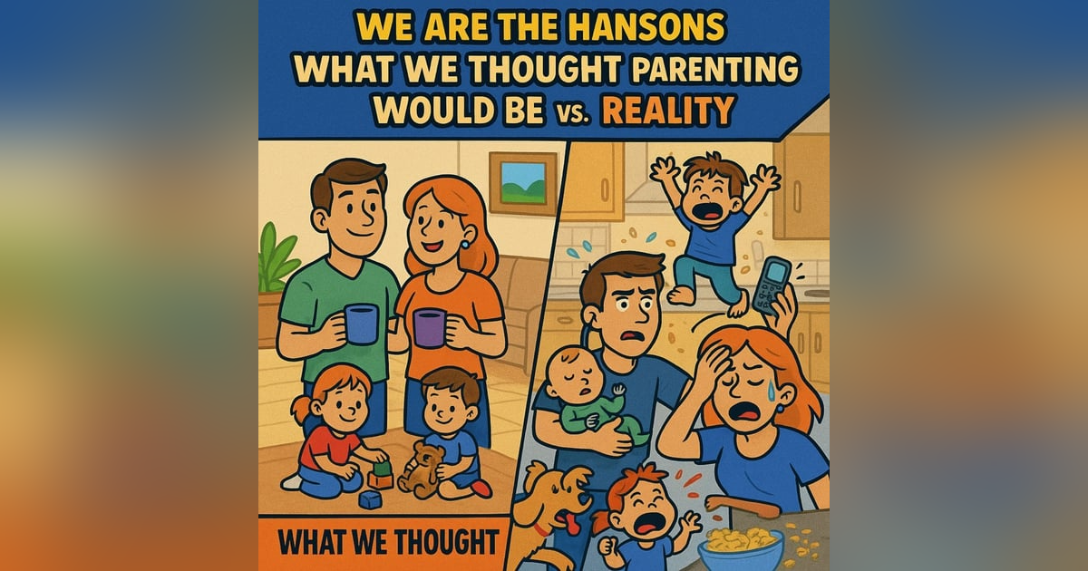What We Thought Parenting Would Be vs. Reality | We Are the Hansons What We Thought Parenting Would Be vs. Reality | We Are the Hansons