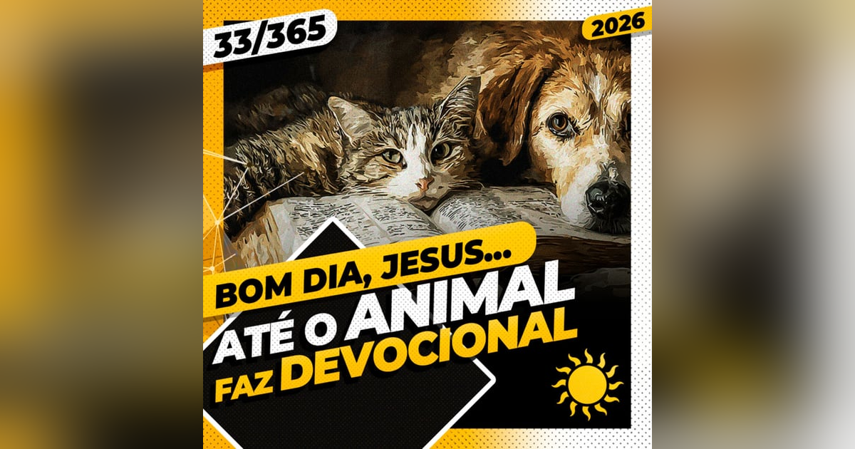 ATÉ O ANIMAL FAZ DEVOCIONAL - Bom dia, Jesus! 33/365 (2026) ATÉ O ANIMAL FAZ DEVOCIONAL - Bom dia, Jesus! 33/365 (2026)