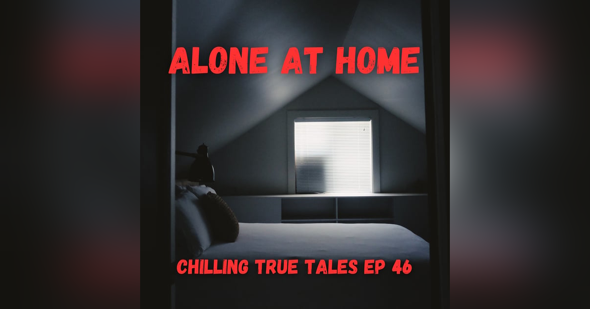 Chilling True Tales - Ep 46 - Alone at Home Chilling True Tales - Ep 46 - Alone at Home