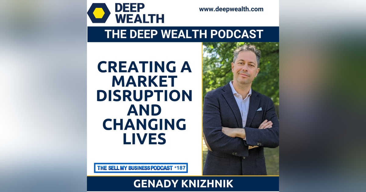 Genady Knizhnik On Creating A Market Disruption And Changing Lives (#187) Genady Knizhnik On Creating A Market Disruption And Changing Lives (#187)