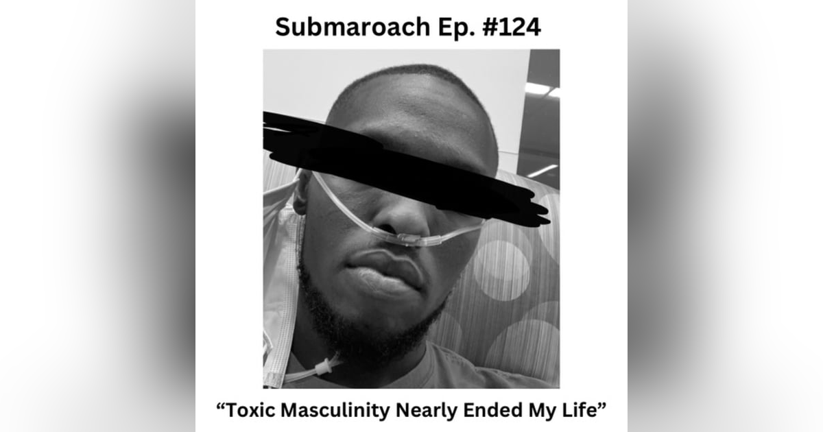 Episode 124: "Toxic Masculinity Nearly Ended My Life" Episode 124: "Toxic Masculinity Nearly Ended My Life"