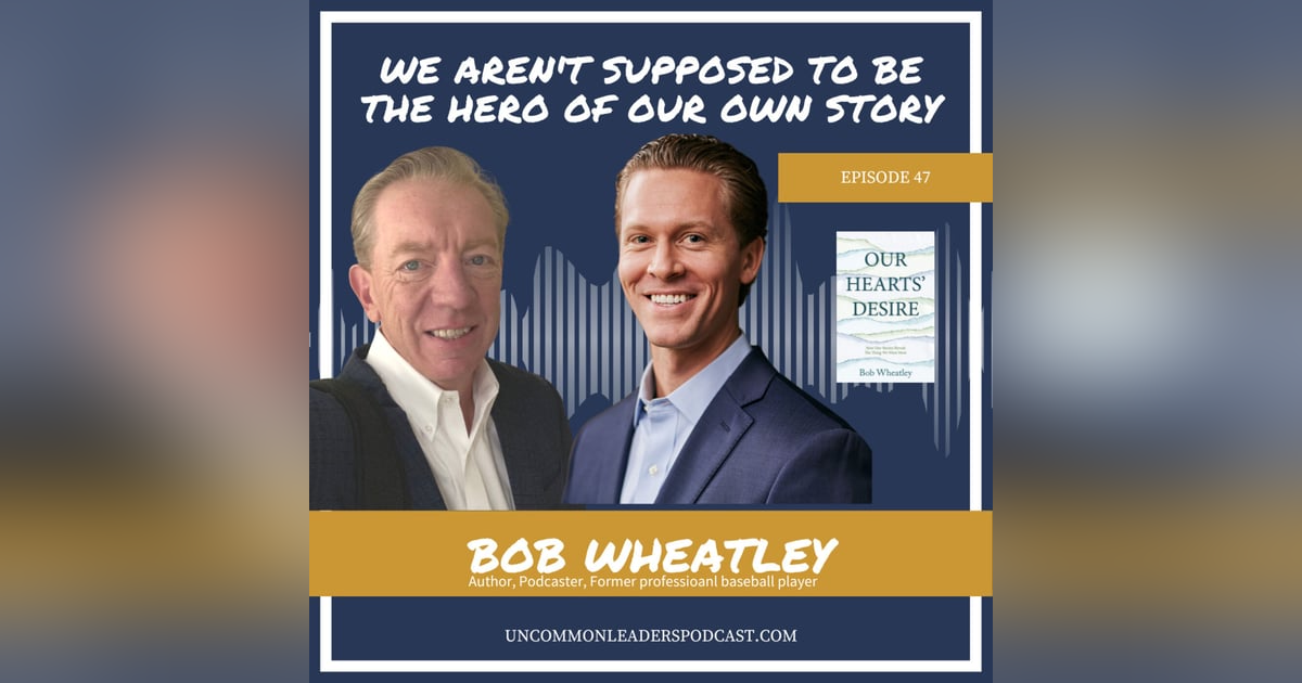 Episode 47 - Bob Wheatley - Our Hearts' Desire - How Our Stories Reveal The Thing We Want Most Episode 47 - Bob Wheatley - Our Hearts' Desire - How Our Stories Reveal The Thing We Want Most