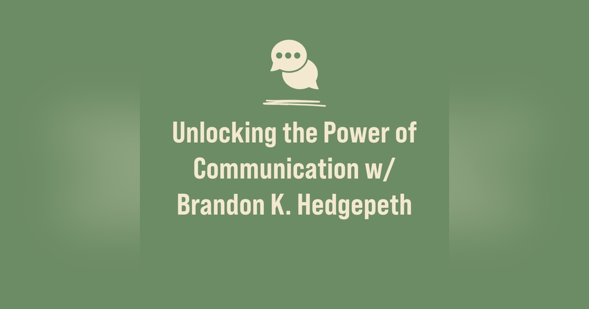 Unlocking the Power of Communication w/ Brandon K. Hedgepeth Unlocking the Power of Communication w/ Brandon K. Hedgepeth