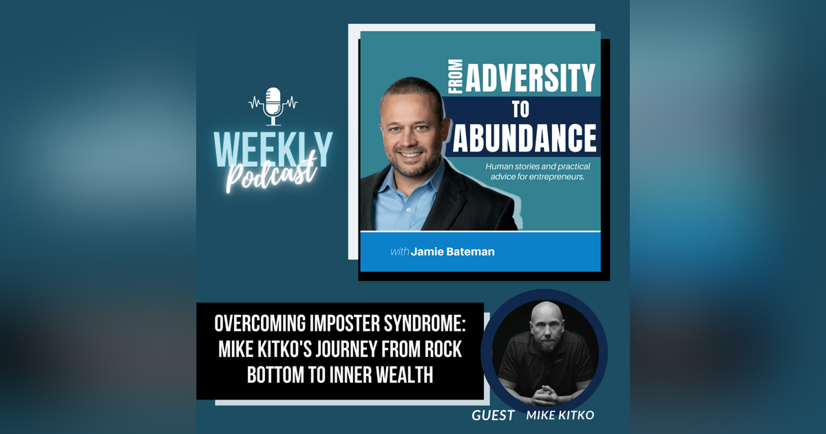 Overcoming Imposter Syndrome: Mike Kitko's Journey from Rock Bottom to Inner Wealth Overcoming Imposter Syndrome: Mike Kitko's Journey from Rock Bottom to Inner Wealth