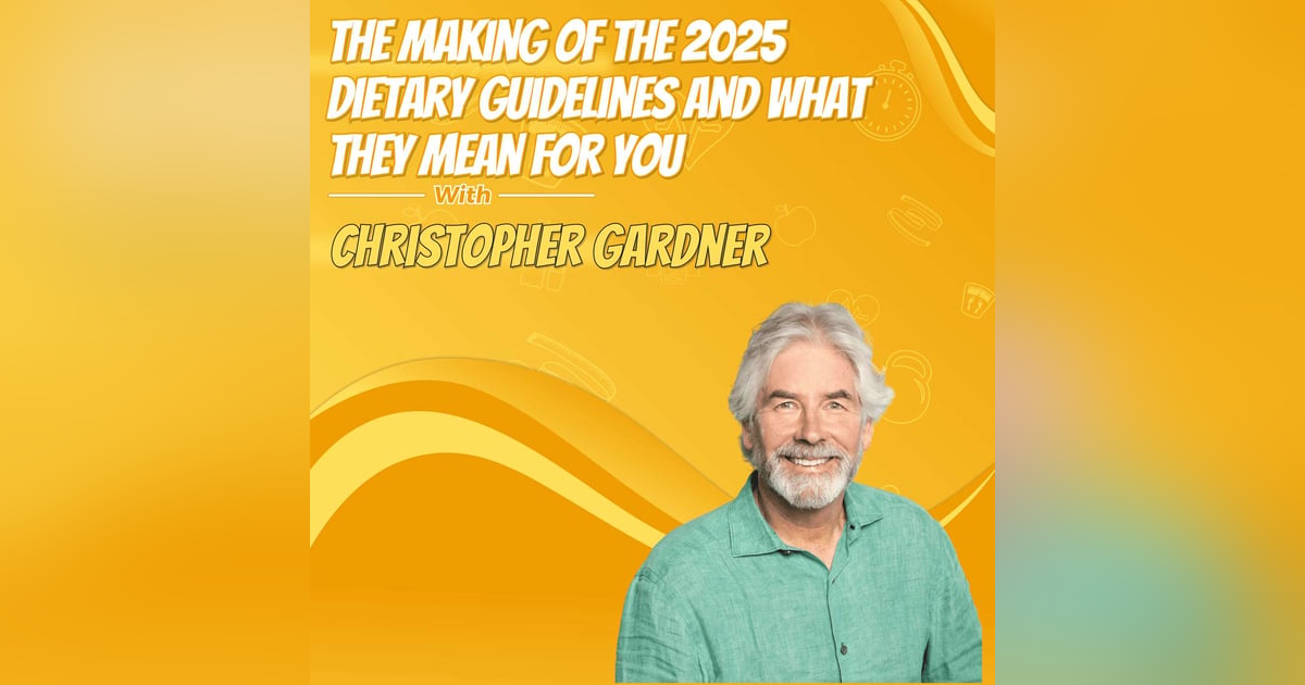 The Making of the 2025 Dietary Guidelines and What They Mean for You with Christopher Gardner The Making of the 2025 Dietary Guidelines and What They Mean for You with Christopher Gardner