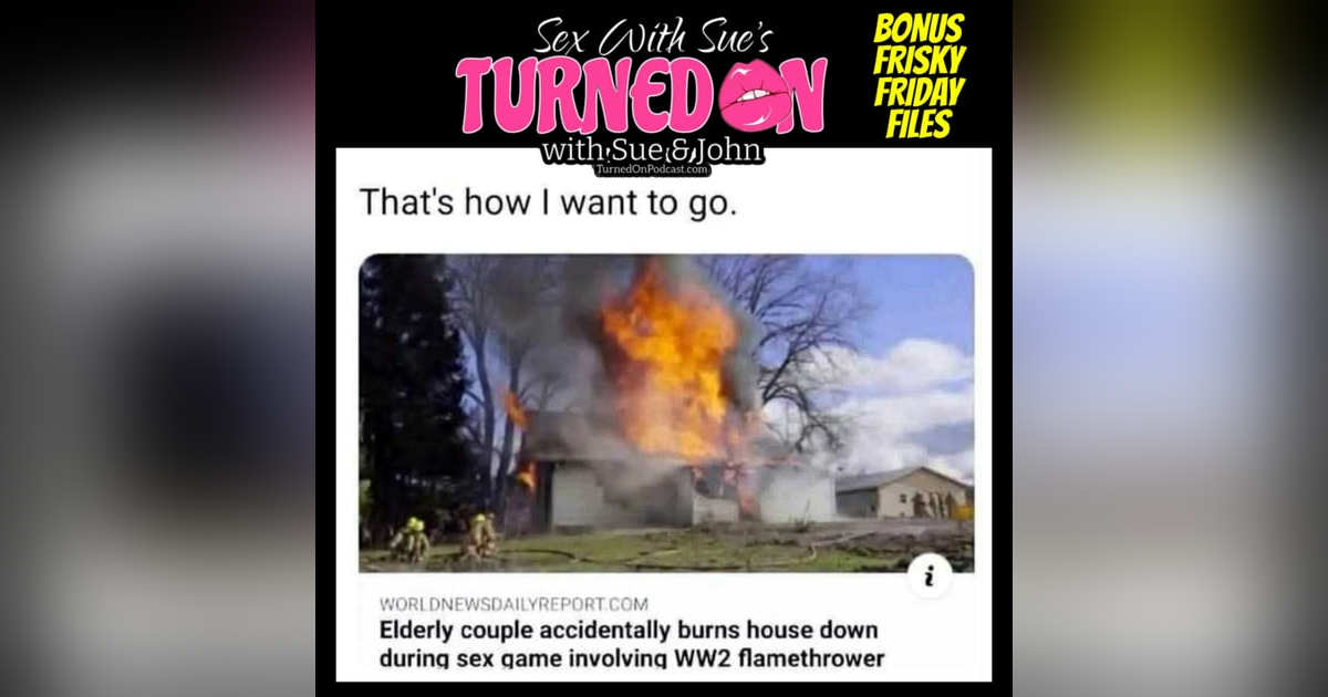 A Flamethrower & Sex - The Frisky Friday Files A Flamethrower & Sex - The Frisky Friday Files