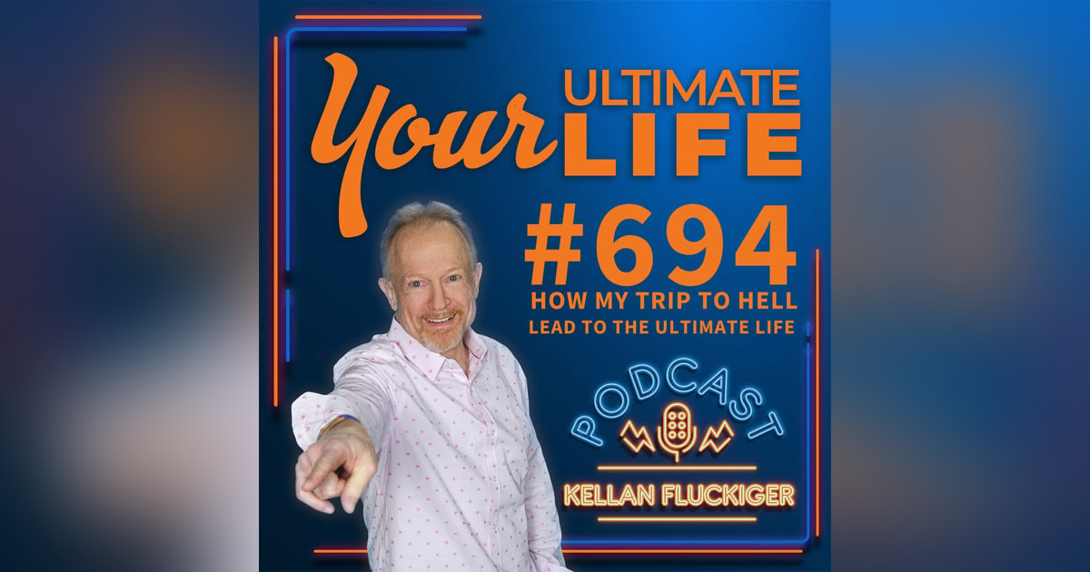 How My Trip to Hell Led to The Ultimate Life, #694 How My Trip to Hell Led to The Ultimate Life, #694