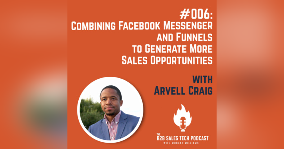 #006: Combining Facebook Messenger and Funnels to Generate More Sales Opportunities with Arvell Craig #006: Combining Facebook Messenger and Funnels to Generate More Sales Opportunities with Arvell Craig