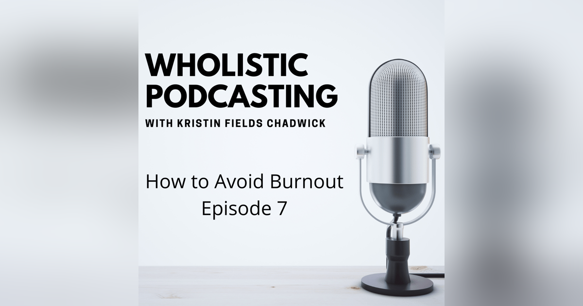 7. How to Avoid Podcast Burnout 7. How to Avoid Podcast Burnout