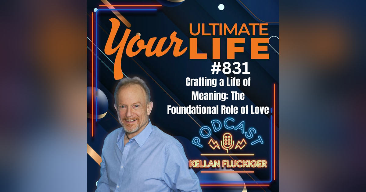 Crafting a Life of Meaning: The Foundational Role of Love, 831 Crafting a Life of Meaning: The Foundational Role of Love, 831