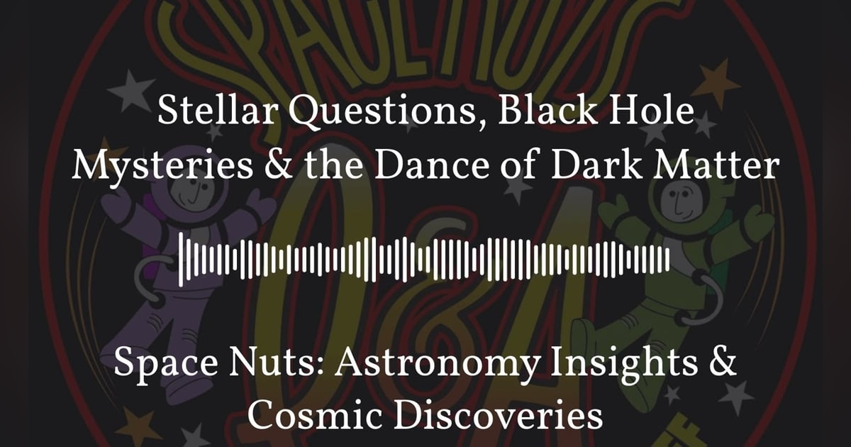 Stellar Questions, Black Hole Mysteries & the Dance of Dark Matter | Space Nuts: Astronomy... Stellar Questions, Black Hole Mysteries & the Dance of Dark Matter | Space Nuts: Astronomy...