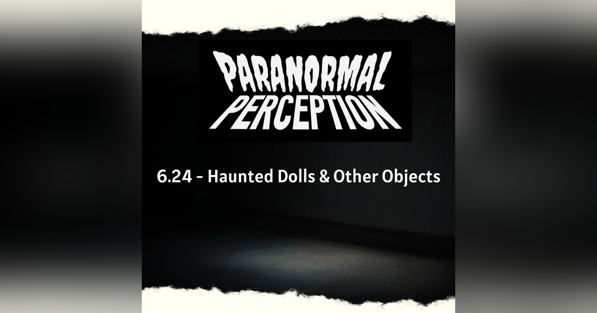 6.24 - Haunted Dolls & Other Objects 6.24 - Haunted Dolls & Other Objects