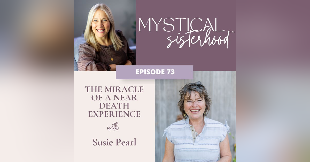 073: The Miracle of a Near Death Experience with Susie Pearl 073: The Miracle of a Near Death Experience with Susie Pearl