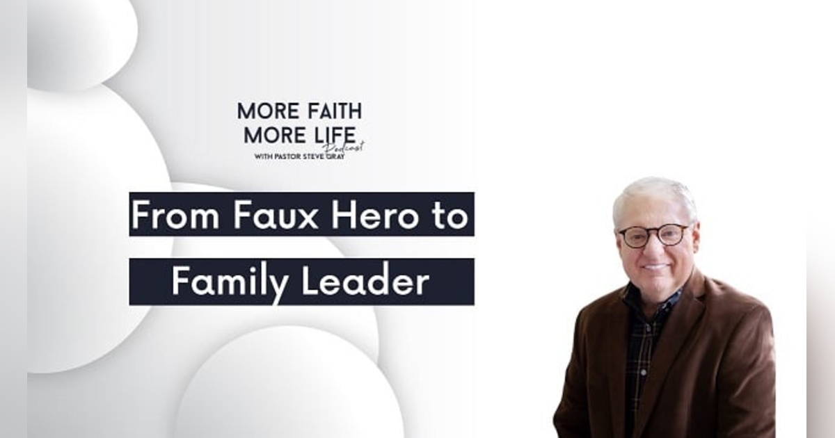 From Faux Hero to Family Leader From Faux Hero to Family Leader