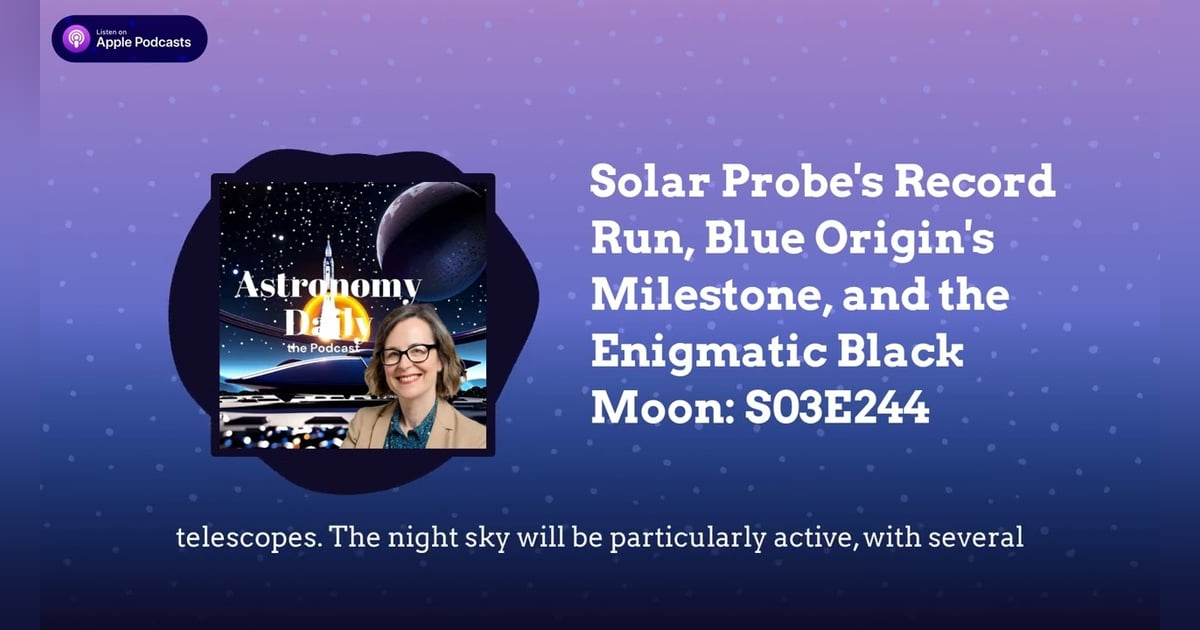 Solar Probe’s Record Run, Blue Origin’s Milestone, and the Enigmatic Black Moon: S03E244 Solar Probe’s Record Run, Blue Origin’s Milestone, and the Enigmatic Black Moon: S03E244