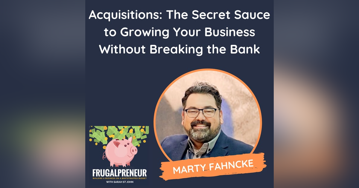 Acquisitions: The Secret Sauce to Growing Your Business Without Breaking the Bank (with Marty Fahncke) Acquisitions: The Secret Sauce to Growing Your Business Without Breaking the Bank (with Marty Fahncke)