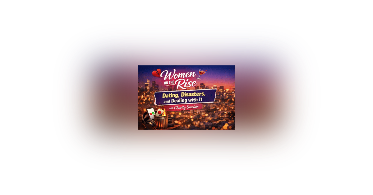 Women on the Rise: Dating, Disasters, and Dealing with It with Charity Sinclair Women on the Rise: Dating, Disasters, and Dealing with It with Charity Sinclair