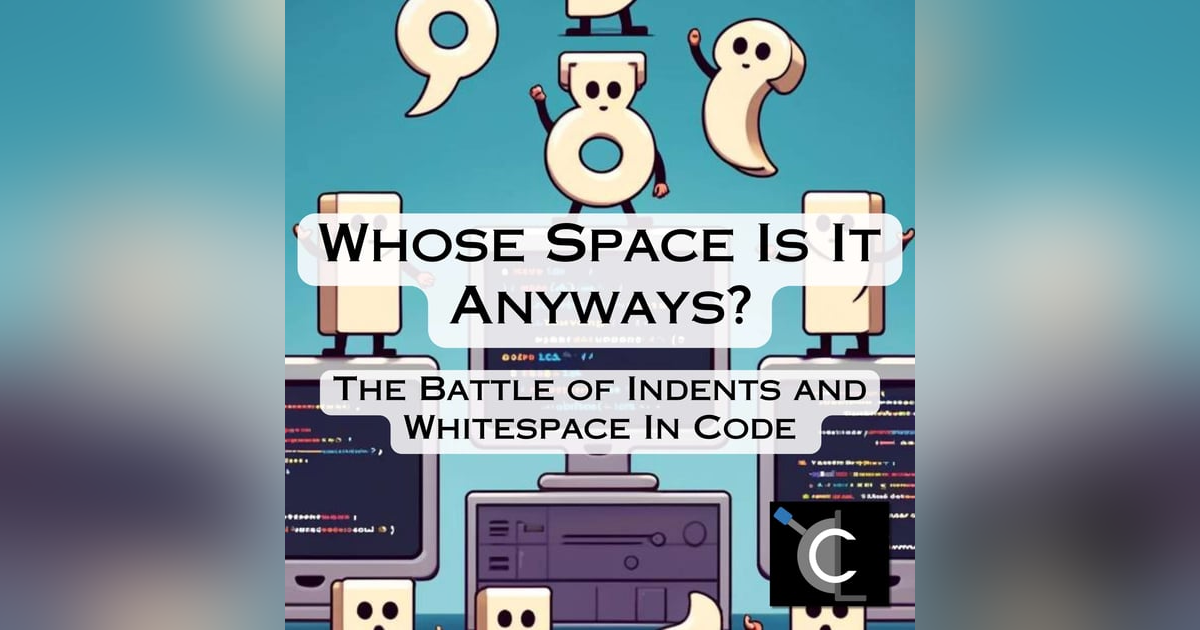 Whose Space Is It Anyways? The Battle of Indents and Whitespace In Code Whose Space Is It Anyways? The Battle of Indents and Whitespace In Code