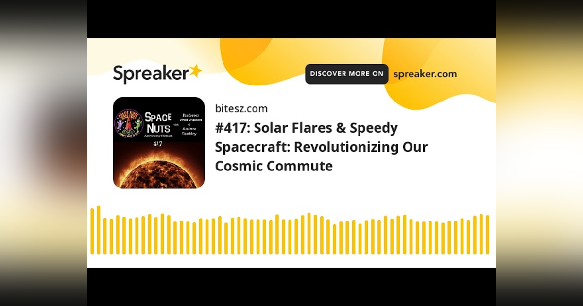 #417: Solar Flares & Speedy Spacecraft: Revolutionizing Our Cosmic Commute #417: Solar Flares & Speedy Spacecraft: Revolutionizing Our Cosmic Commute