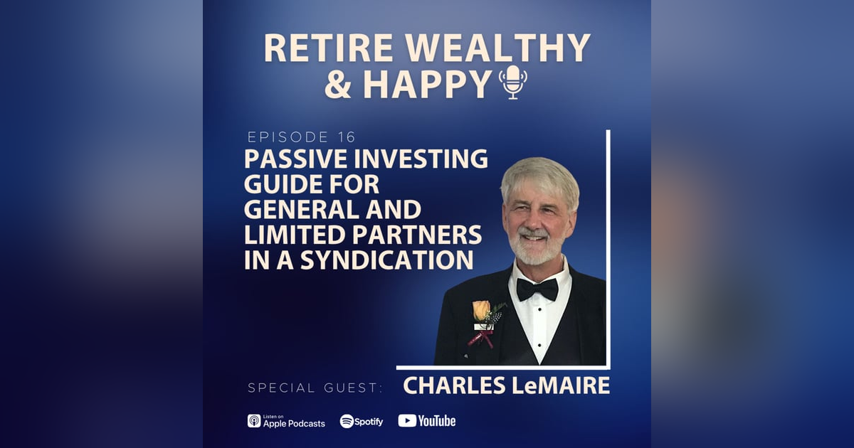 Ep16: Passive Investing Guide For General and Limited Partners in a Syndication with Charles LeMaire Ep16: Passive Investing Guide For General and Limited Partners in a Syndication with Charles LeMaire